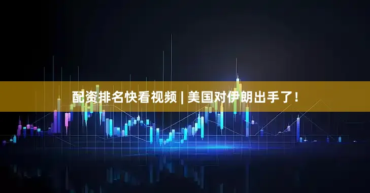 配资排名快看视频 | 美国对伊朗出手了！