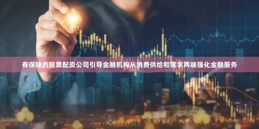 有保障的股票配资公司引导金融机构从消费供给和需求两端强化金融服务