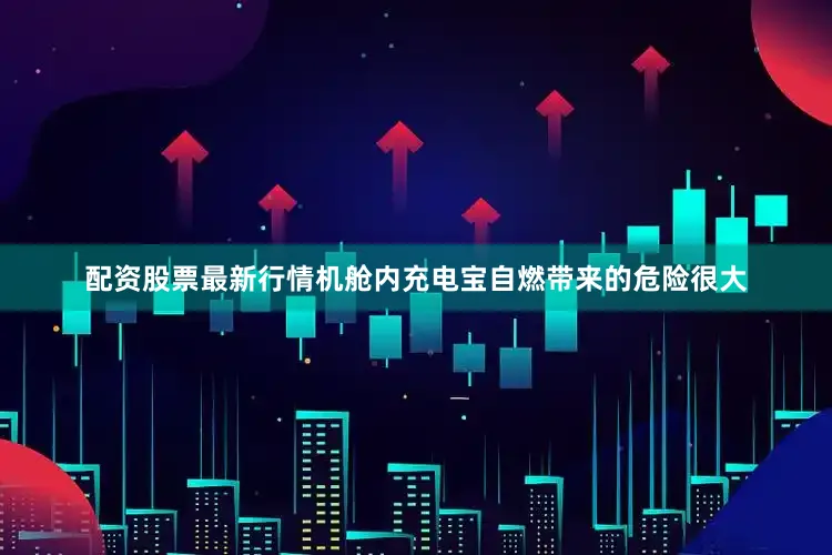 配资股票最新行情机舱内充电宝自燃带来的危险很大