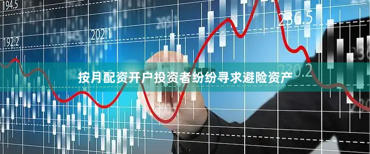 按月配资开户投资者纷纷寻求避险资产