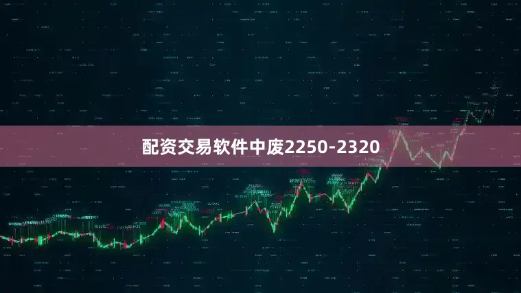 配资交易软件中废2250-2320