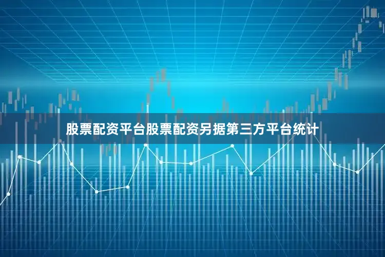 股票配资平台股票配资　　另据第三方平台统计