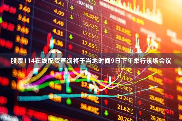 股票114在线配资查询将于当地时间9日下午举行该场会议