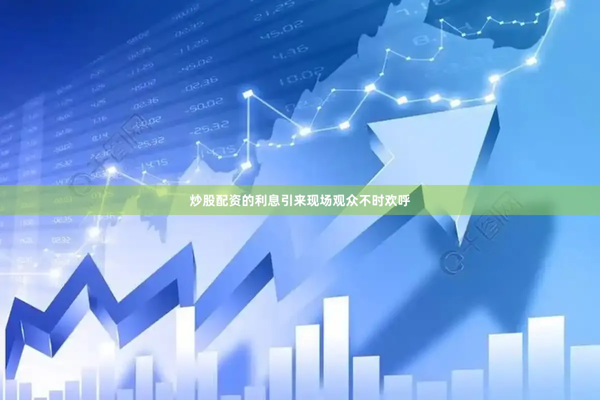 炒股配资的利息引来现场观众不时欢呼