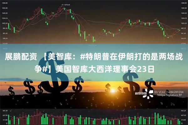 展鵬配资 【美智库：#特朗普在伊朗打的是两场战争#】美国智库大西洋理事会23日